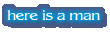 here is a man